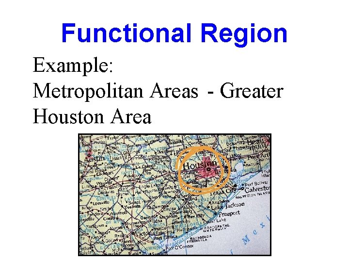 Functional Region Example: Metropolitan Areas - Greater Houston Area 