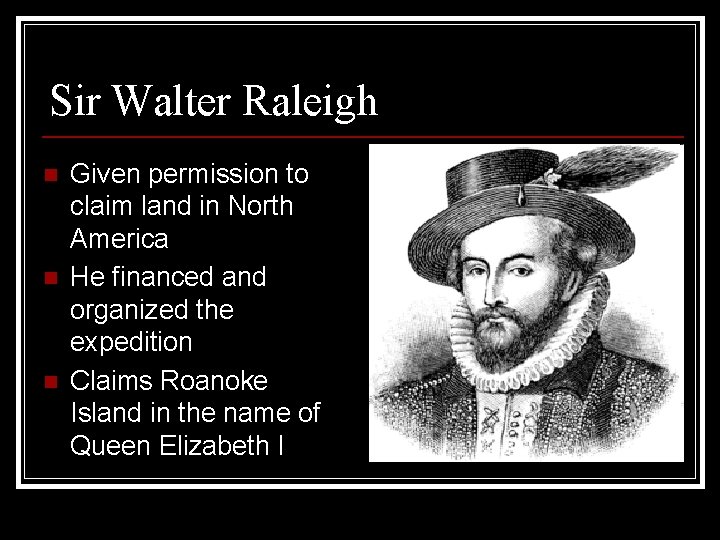 Sir Walter Raleigh n n n Given permission to claim land in North America