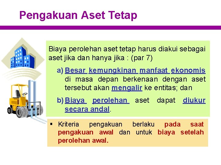 Pengakuan Aset Tetap Biaya perolehan aset tetap harus diakui sebagai aset jika dan hanya