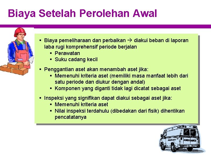 Biaya Setelah Perolehan Awal § Biaya pemeliharaan dan perbaikan diakui beban di laporan laba