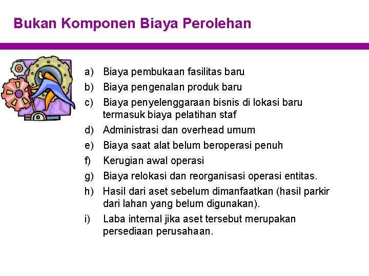 Bukan Komponen Biaya Perolehan a) Biaya pembukaan fasilitas baru b) Biaya pengenalan produk baru
