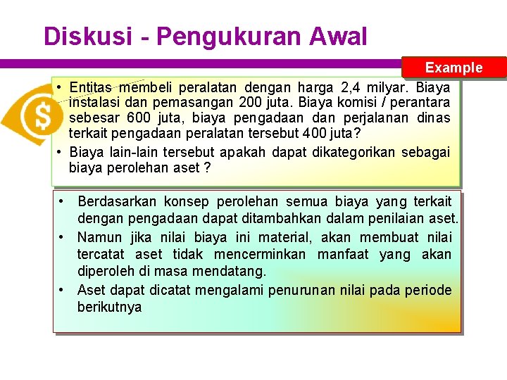 Diskusi - Pengukuran Awal Example • Entitas membeli peralatan dengan harga 2, 4 milyar.