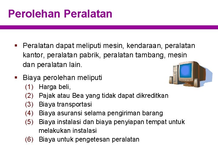 Perolehan Peralatan § Peralatan dapat meliputi mesin, kendaraan, peralatan kantor, peralatan pabrik, peralatan tambang,