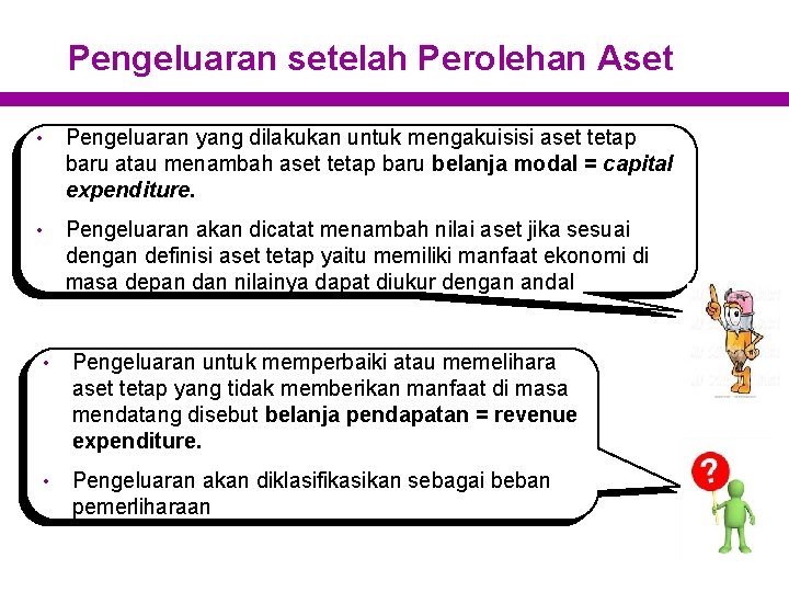 Pengeluaran setelah Perolehan Aset • Pengeluaran yang dilakukan untuk mengakuisisi aset tetap baru atau