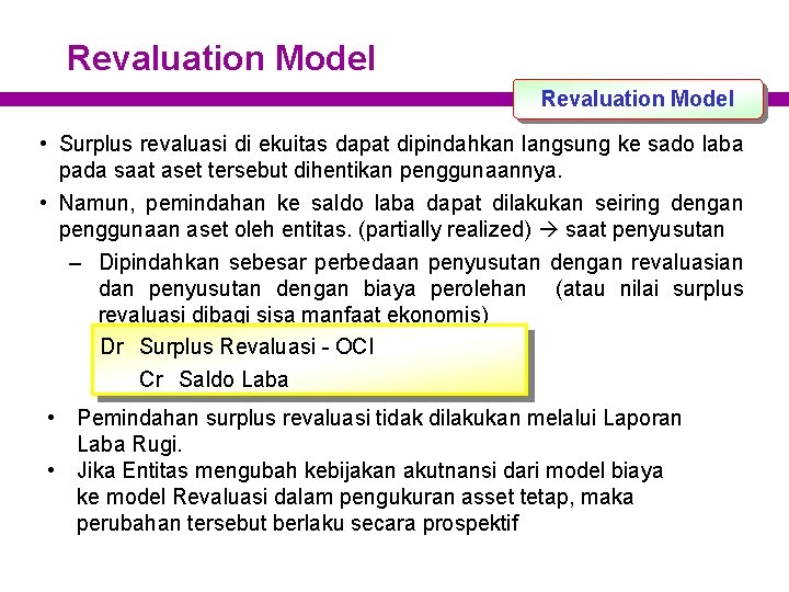 Revaluation Model • Surplus revaluasi di ekuitas dapat dipindahkan langsung ke sado laba pada