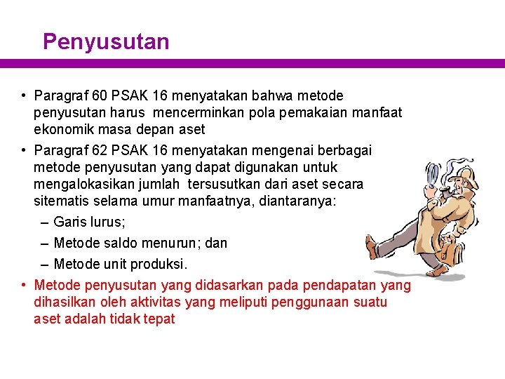 Penyusutan • Paragraf 60 PSAK 16 menyatakan bahwa metode penyusutan harus mencerminkan pola pemakaian