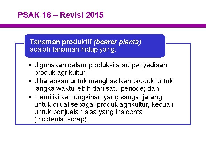 PSAK 16 – Revisi 2015 Tanaman produktif (bearer plants) adalah tanaman hidup yang: •