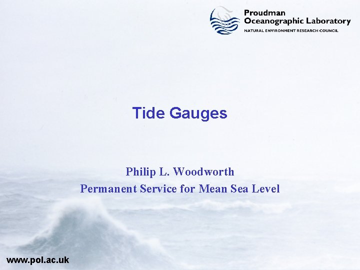 Tide Gauges Philip L. Woodworth Permanent Service for Mean Sea Level www. pol. ac.