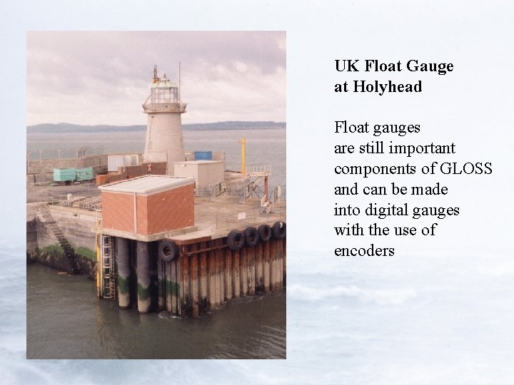 UK Float Gauge at Holyhead Float gauges are still important components of GLOSS and