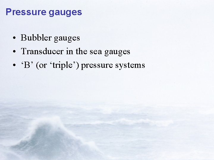 Pressure gauges • Bubbler gauges • Transducer in the sea gauges • ‘B’ (or