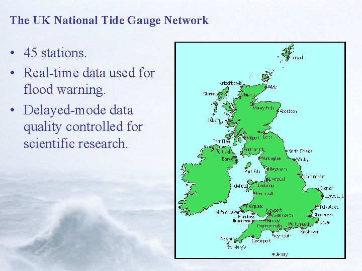 The UK National Tide Gauge Network • 45 stations. • Real-time data used for