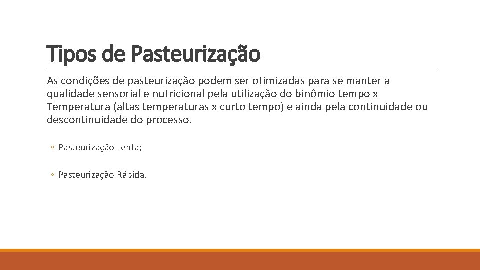 Tipos de Pasteurização As condições de pasteurização podem ser otimizadas para se manter a