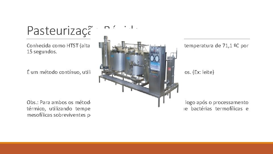 Pasteurização Rápida Conhecida como HTST (alta temperaturas e curto tempo), utiliza-se temperatura de 71,