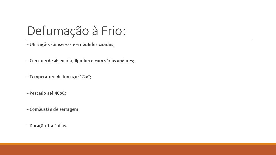 Defumação à Frio: - Utilização: Conservas e embutidos cozidos; - Câmaras de alvenaria, tipo