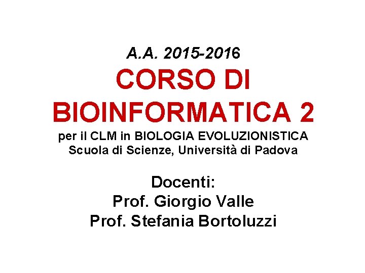 A. A. 2015 -2016 CORSO DI BIOINFORMATICA 2 per il CLM in BIOLOGIA EVOLUZIONISTICA