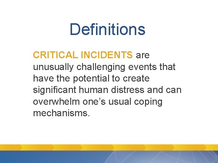 Definitions CRITICAL INCIDENTS are unusually challenging events that have the potential to create significant Definitions CRITICAL INCIDENTS are unusually challenging events that have the potential to create significant