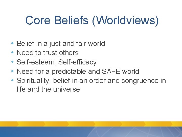 Core Beliefs (Worldviews) • • • Belief in a just and fair world Need Core Beliefs (Worldviews) • • • Belief in a just and fair world Need