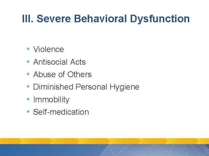 III. Severe Behavioral Dysfunction • • • Violence Antisocial Acts Abuse of Others Diminished III. Severe Behavioral Dysfunction • • • Violence Antisocial Acts Abuse of Others Diminished