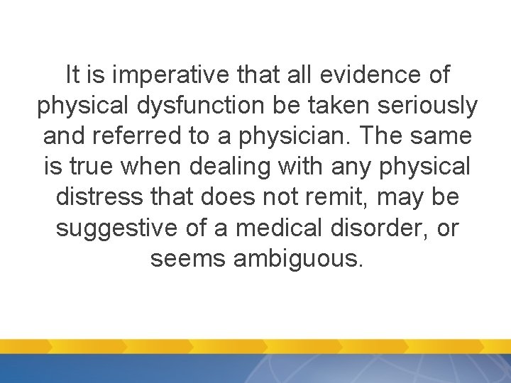 It is imperative that all evidence of physical dysfunction be taken seriously and referred It is imperative that all evidence of physical dysfunction be taken seriously and referred