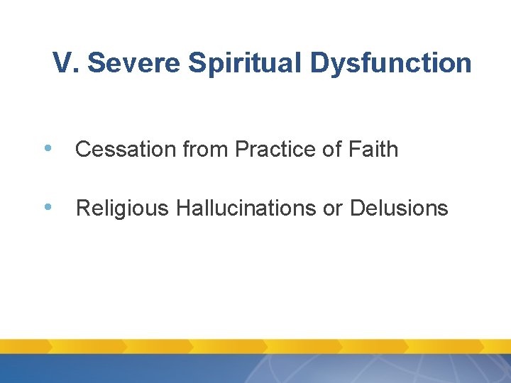 V. Severe Spiritual Dysfunction • Cessation from Practice of Faith • Religious Hallucinations or V. Severe Spiritual Dysfunction • Cessation from Practice of Faith • Religious Hallucinations or
