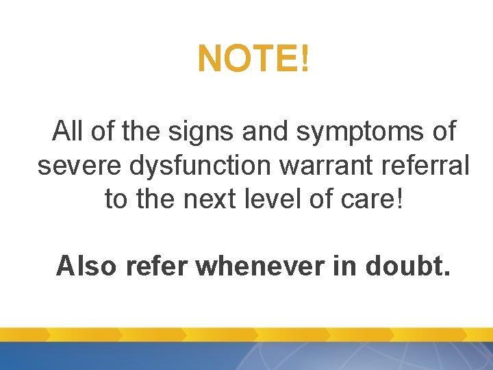 NOTE! All of the signs and symptoms of severe dysfunction warrant referral to the NOTE! All of the signs and symptoms of severe dysfunction warrant referral to the