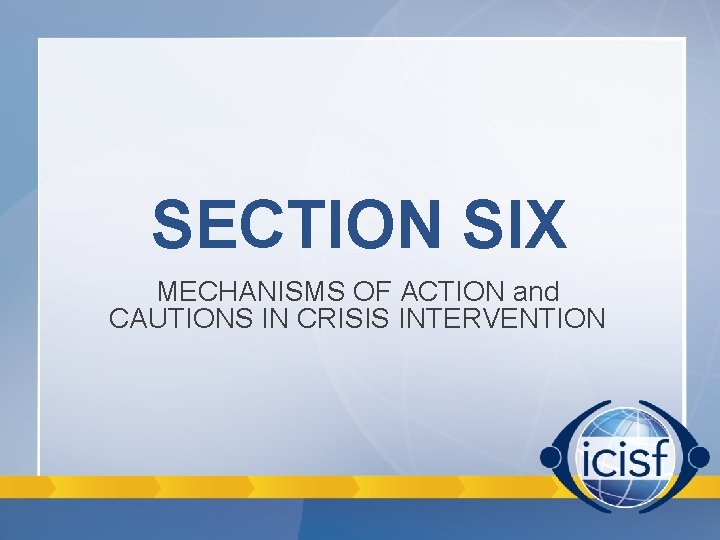 SECTION SIX MECHANISMS OF ACTION and CAUTIONS IN CRISIS INTERVENTION SECTION SIX MECHANISMS OF ACTION and CAUTIONS IN CRISIS INTERVENTION