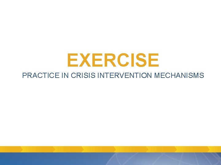 EXERCISE PRACTICE IN CRISIS INTERVENTION MECHANISMS EXERCISE PRACTICE IN CRISIS INTERVENTION MECHANISMS