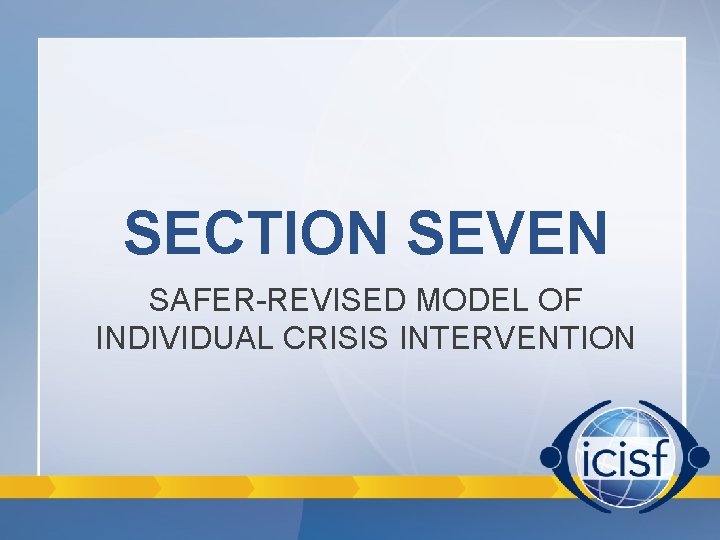 SECTION SEVEN SAFER-REVISED MODEL OF INDIVIDUAL CRISIS INTERVENTION SECTION SEVEN SAFER-REVISED MODEL OF INDIVIDUAL CRISIS INTERVENTION