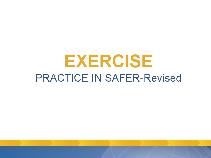 EXERCISE PRACTICE IN SAFER-Revised EXERCISE PRACTICE IN SAFER-Revised