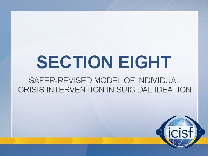 SECTION EIGHT SAFER-REVISED MODEL OF INDIVIDUAL CRISIS INTERVENTION IN SUICIDAL IDEATION SECTION EIGHT SAFER-REVISED MODEL OF INDIVIDUAL CRISIS INTERVENTION IN SUICIDAL IDEATION