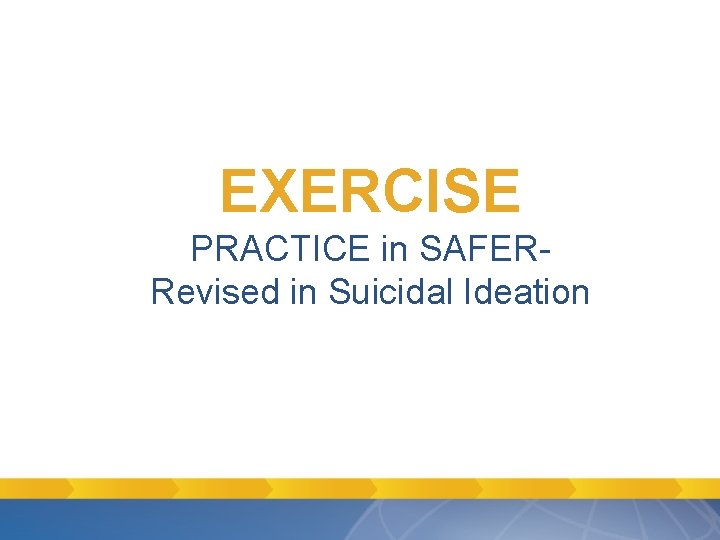 EXERCISE PRACTICE in SAFERRevised in Suicidal Ideation EXERCISE PRACTICE in SAFERRevised in Suicidal Ideation