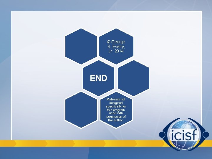 © George S. Everly, Jr. 2014 END Materials not designed specifically for this program © George S. Everly, Jr. 2014 END Materials not designed specifically for this program