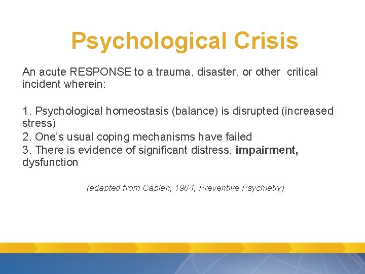 Psychological Crisis An acute RESPONSE to a trauma, disaster, or other critical incident wherein: Psychological Crisis An acute RESPONSE to a trauma, disaster, or other critical incident wherein: