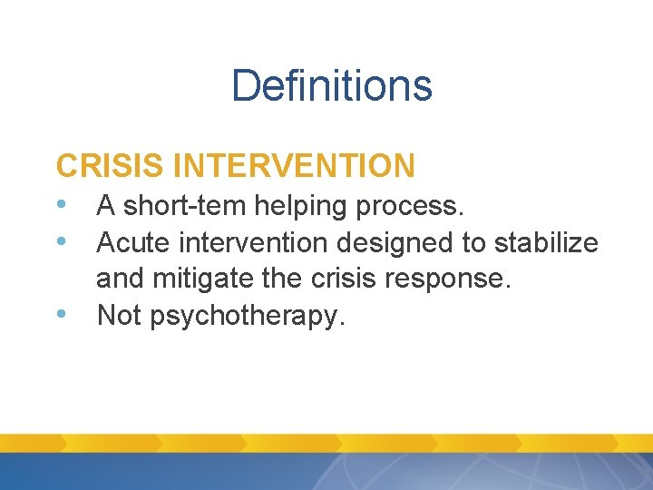Definitions CRISIS INTERVENTION • A short-tem helping process. • Acute intervention designed to stabilize Definitions CRISIS INTERVENTION • A short-tem helping process. • Acute intervention designed to stabilize