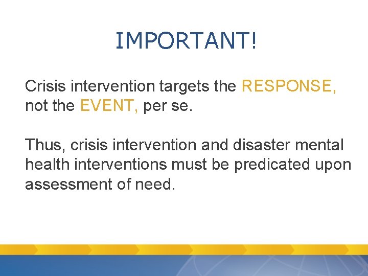 IMPORTANT! Crisis intervention targets the RESPONSE, not the EVENT, per se. Thus, crisis intervention IMPORTANT! Crisis intervention targets the RESPONSE, not the EVENT, per se. Thus, crisis intervention