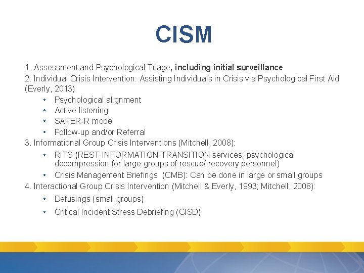CISM 1. Assessment and Psychological Triage, including initial surveillance 2. Individual Crisis Intervention: Assisting CISM 1. Assessment and Psychological Triage, including initial surveillance 2. Individual Crisis Intervention: Assisting