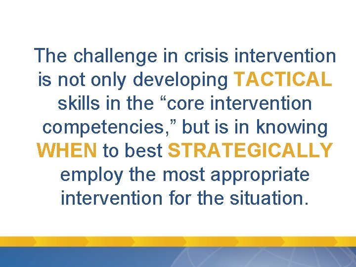 The challenge in crisis intervention is not only developing TACTICAL skills in the “core The challenge in crisis intervention is not only developing TACTICAL skills in the “core