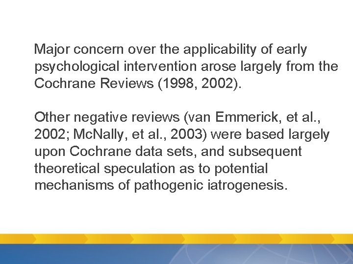 Major concern over the applicability of early psychological intervention arose largely from the Cochrane Major concern over the applicability of early psychological intervention arose largely from the Cochrane