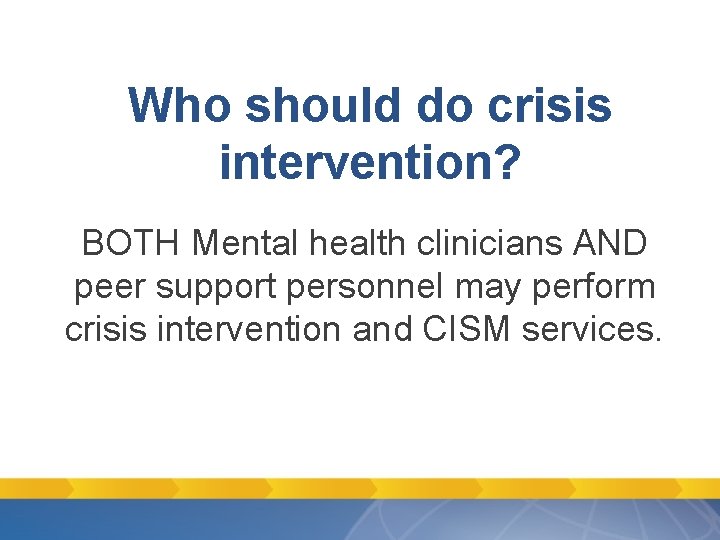 Who should do crisis intervention? BOTH Mental health clinicians AND peer support personnel may Who should do crisis intervention? BOTH Mental health clinicians AND peer support personnel may
