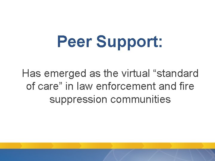 Peer Support: Has emerged as the virtual “standard of care” in law enforcement and Peer Support: Has emerged as the virtual “standard of care” in law enforcement and