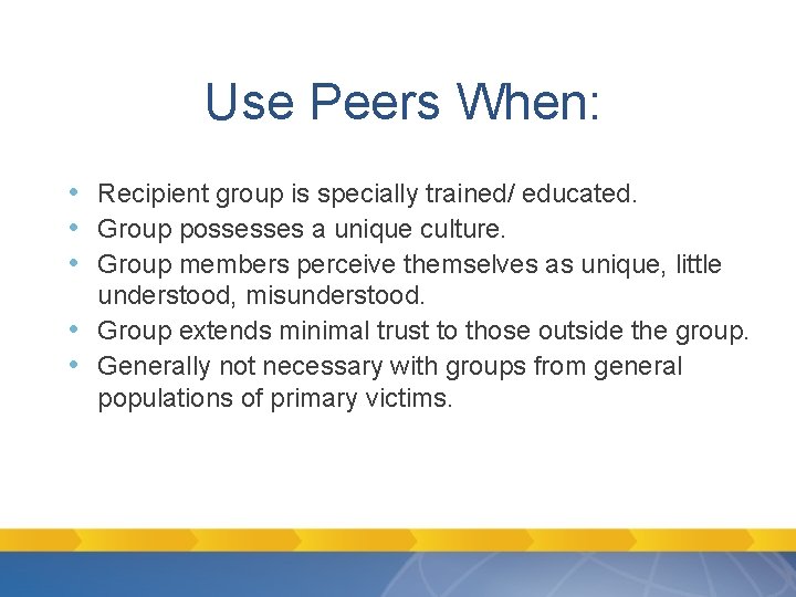 Use Peers When: • Recipient group is specially trained/ educated. • Group possesses a Use Peers When: • Recipient group is specially trained/ educated. • Group possesses a