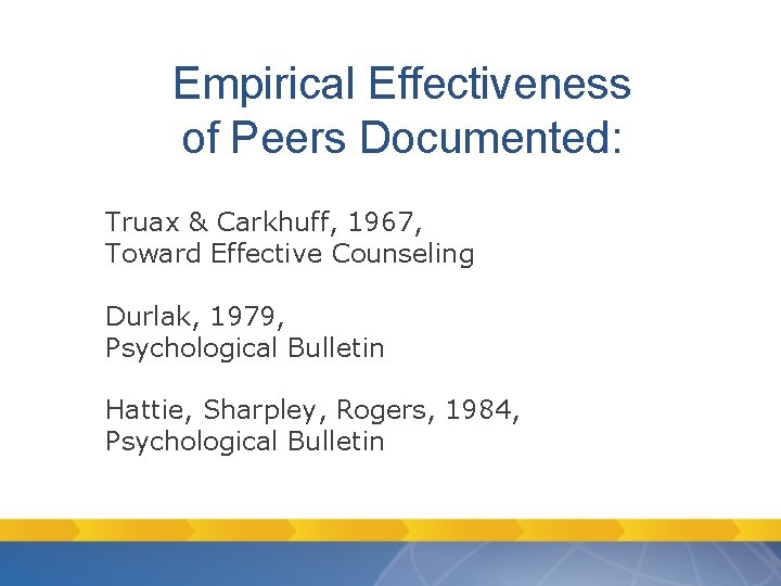 Empirical Effectiveness of Peers Documented: Truax & Carkhuff, 1967, Toward Effective Counseling Durlak, 1979, Empirical Effectiveness of Peers Documented: Truax & Carkhuff, 1967, Toward Effective Counseling Durlak, 1979,