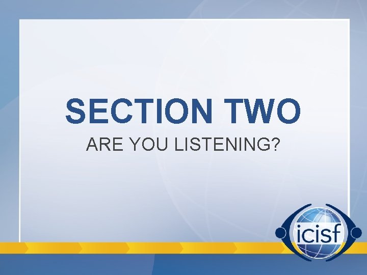 SECTION TWO ARE YOU LISTENING? SECTION TWO ARE YOU LISTENING?