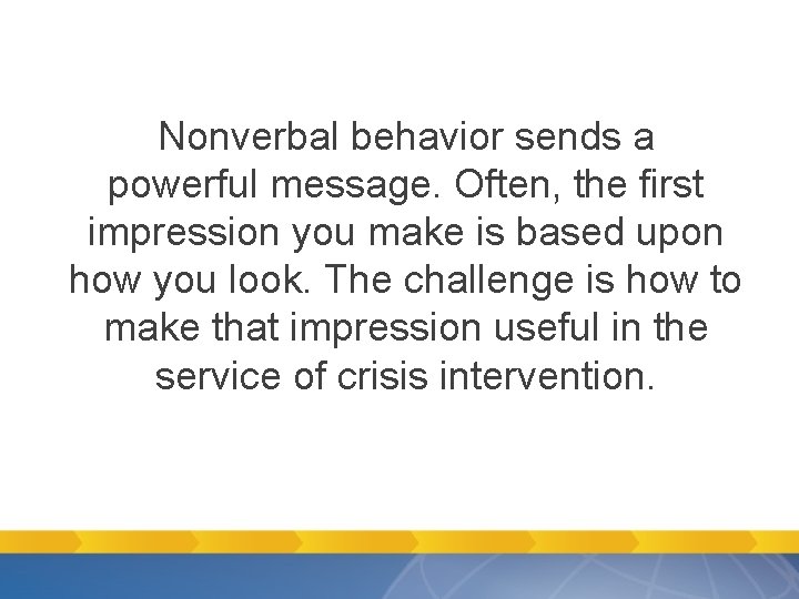 Nonverbal behavior sends a powerful message. Often, the first impression you make is based Nonverbal behavior sends a powerful message. Often, the first impression you make is based