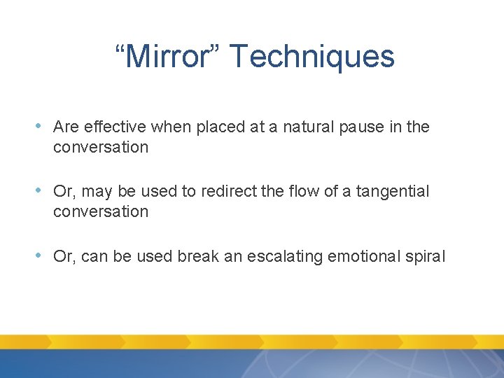 “Mirror” Techniques • Are effective when placed at a natural pause in the conversation “Mirror” Techniques • Are effective when placed at a natural pause in the conversation