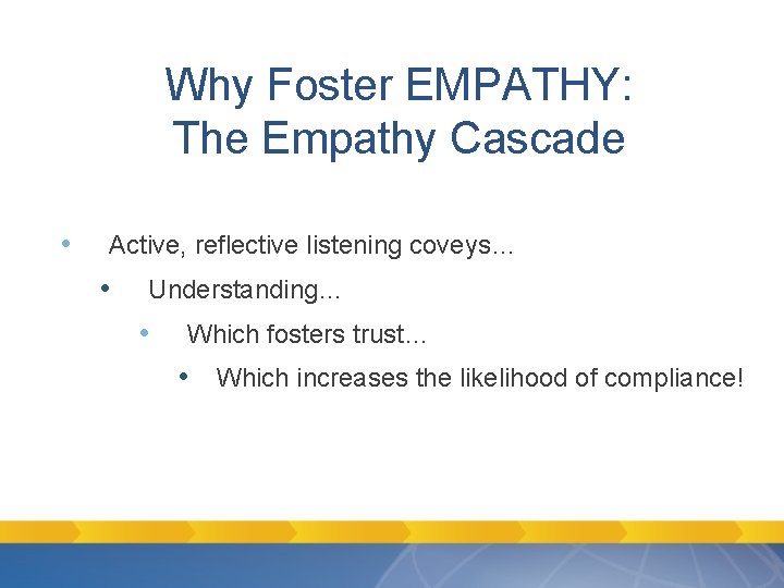 Why Foster EMPATHY: The Empathy Cascade • Active, reflective listening coveys… • Understanding… • Why Foster EMPATHY: The Empathy Cascade • Active, reflective listening coveys… • Understanding… •