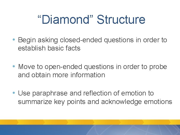 “Diamond” Structure • Begin asking closed-ended questions in order to establish basic facts • “Diamond” Structure • Begin asking closed-ended questions in order to establish basic facts •