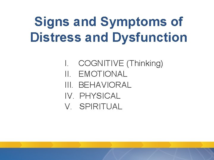 Signs and Symptoms of Distress and Dysfunction I. COGNITIVE (Thinking) II. EMOTIONAL III. BEHAVIORAL Signs and Symptoms of Distress and Dysfunction I. COGNITIVE (Thinking) II. EMOTIONAL III. BEHAVIORAL