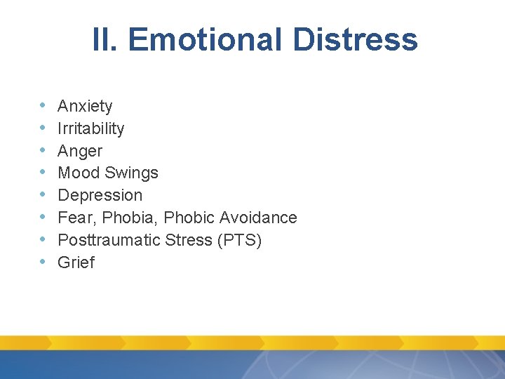 II. Emotional Distress • • Anxiety Irritability Anger Mood Swings Depression Fear, Phobia, Phobic II. Emotional Distress • • Anxiety Irritability Anger Mood Swings Depression Fear, Phobia, Phobic