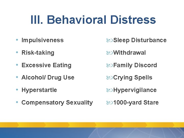 III. Behavioral Distress • Impulsiveness Sleep Disturbance • Risk-taking Withdrawal • Excessive Eating Family III. Behavioral Distress • Impulsiveness Sleep Disturbance • Risk-taking Withdrawal • Excessive Eating Family